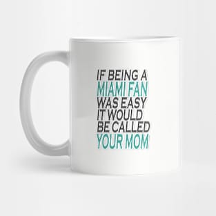 If Being A Miami Fan Was Easy, It Would Be Called Your Mom Mug